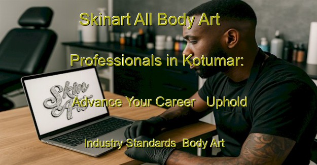 Skinart All Body Art Professionals in Kotumar: Advance Your Career - Uphold Industry Standards | Body Art Qualification Authority | BAQA-Turkey