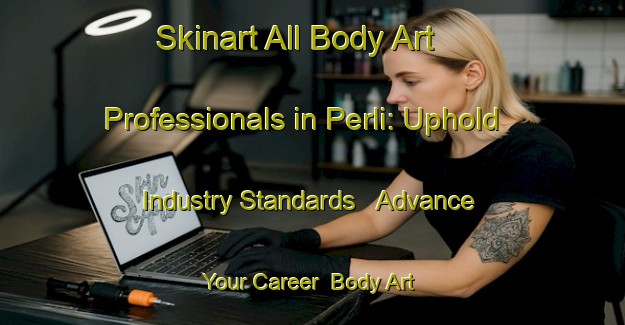 Skinart All Body Art Professionals in Perli: Uphold Industry Standards - Advance Your Career | Body Art Qualification Authority | BAQA-Turkey