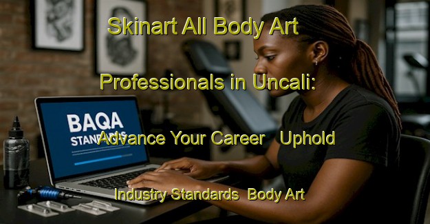 Skinart All Body Art Professionals in Uncali: Advance Your Career - Uphold Industry Standards | Body Art Qualification Authority | BAQA-Turkey