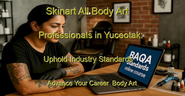 Skinart All Body Art Professionals in Yuceotak: Uphold Industry Standards - Advance Your Career | Body Art Qualification Authority | BAQA-Turkey
