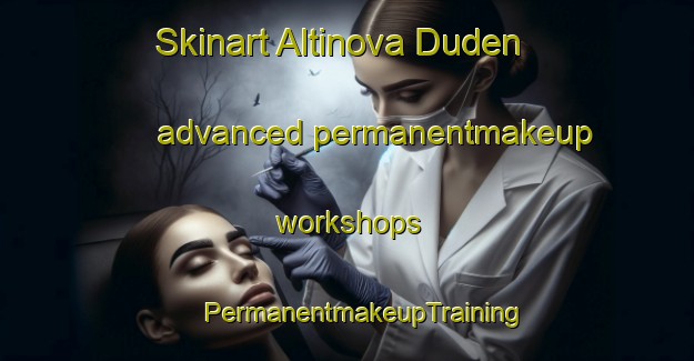 Skinart Altinova Duden advanced permanentmakeup workshops | #PermanentmakeupTraining #PermanentmakeupClasses #SkinartTraining-Turkey