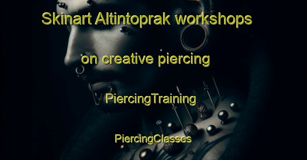 Skinart Altintoprak workshops on creative piercing | #PiercingTraining #PiercingClasses #SkinartTraining-Turkey