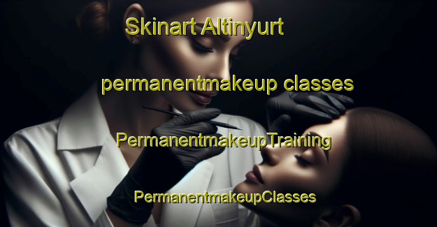 Skinart Altinyurt permanentmakeup classes | PermanentmakeupTraining | PermanentmakeupClasses | SkinartTraining-Turkey