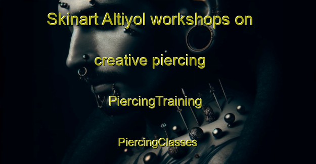 Skinart Altiyol workshops on creative piercing | #PiercingTraining #PiercingClasses #SkinartTraining-Turkey