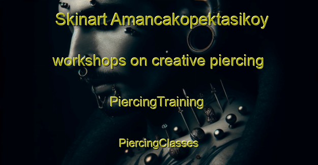 Skinart Amancakopektasikoy workshops on creative piercing | #PiercingTraining #PiercingClasses #SkinartTraining-Turkey