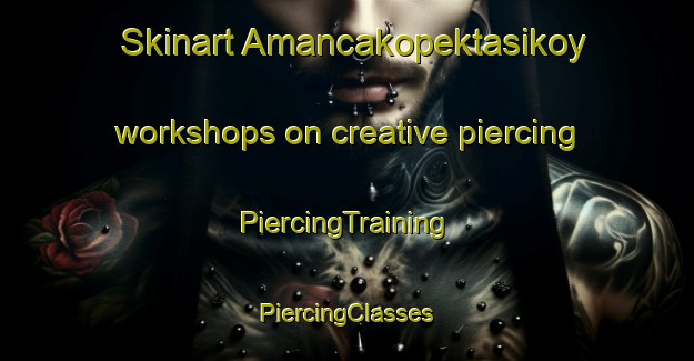 Skinart Amancakopektasikoy workshops on creative piercing | #PiercingTraining #PiercingClasses #SkinartTraining-Turkey