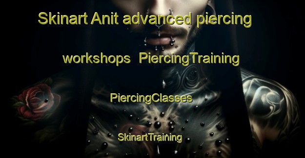 Skinart Anit advanced piercing workshops | #PiercingTraining #PiercingClasses #SkinartTraining-Turkey