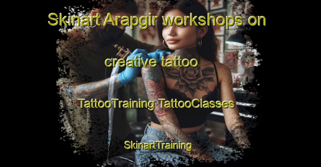 Skinart Arapgir workshops on creative tattoo | #TattooTraining #TattooClasses #SkinartTraining-Turkey