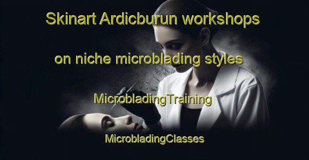 Skinart Ardicburun workshops on niche microblading styles | #MicrobladingTraining #MicrobladingClasses #SkinartTraining-Turkey