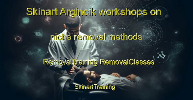 Skinart Argincik workshops on niche removal methods | #RemovalTraining #RemovalClasses #SkinartTraining-Turkey