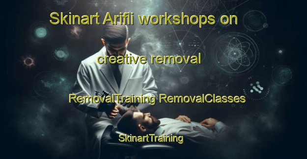 Skinart Arifli workshops on creative removal | #RemovalTraining #RemovalClasses #SkinartTraining-Turkey