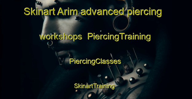 Skinart Arim advanced piercing workshops | #PiercingTraining #PiercingClasses #SkinartTraining-Turkey