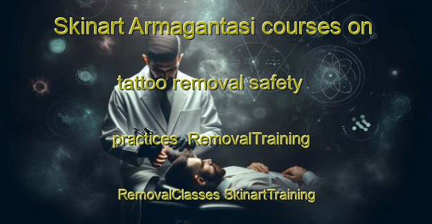 Skinart Armagantasi courses on tattoo removal safety practices | #RemovalTraining #RemovalClasses #SkinartTraining-Turkey