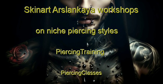 Skinart Arslankaya workshops on niche piercing styles | #PiercingTraining #PiercingClasses #SkinartTraining-Turkey