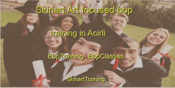 Skinart Art-focused bbp training in Acirli | BbpTraining | BbpClasses | SkinartTraining-Turkey