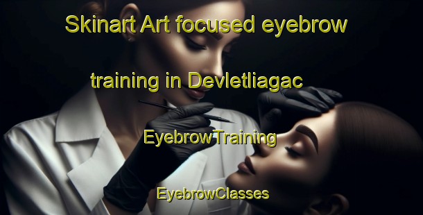 Skinart Art-focused eyebrow training in Devletliagac | EyebrowTraining | EyebrowClasses | SkinartTraining-Turkey