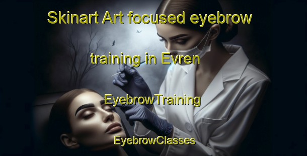 Skinart Art-focused eyebrow training in Evren | EyebrowTraining | EyebrowClasses | SkinartTraining-Turkey