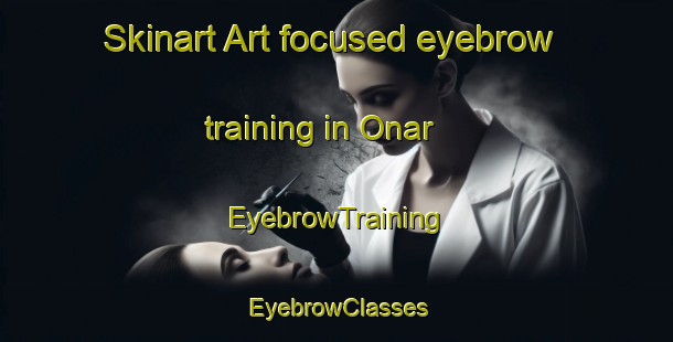 Skinart Art-focused eyebrow training in Onar | EyebrowTraining | EyebrowClasses | SkinartTraining-Turkey