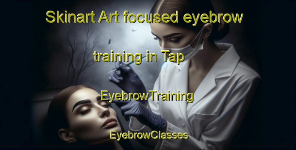 Skinart Art-focused eyebrow training in Tap | EyebrowTraining | EyebrowClasses | SkinartTraining-Turkey