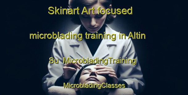 Skinart Art-focused microblading training in Altin Su | #MicrobladingTraining #MicrobladingClasses #SkinartTraining-Turkey