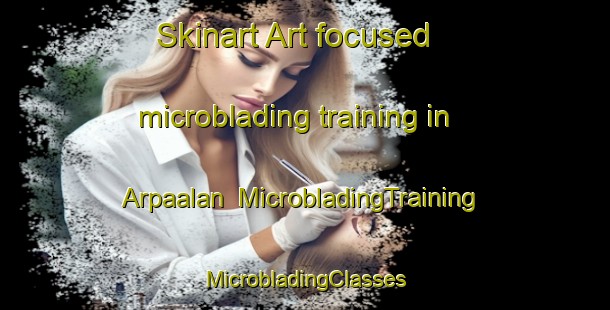 Skinart Art-focused microblading training in Arpaalan | #MicrobladingTraining #MicrobladingClasses #SkinartTraining-Turkey