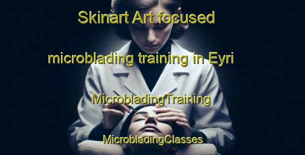 Skinart Art-focused microblading training in Eyri | #MicrobladingTraining #MicrobladingClasses #SkinartTraining-Turkey