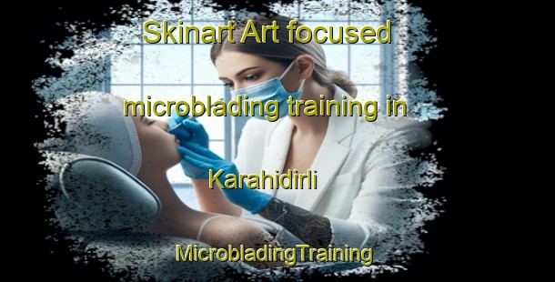 Skinart Art-focused microblading training in Karahidirli | #MicrobladingTraining #MicrobladingClasses #SkinartTraining-Turkey