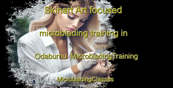Skinart Art-focused microblading training in Odaburnu | MicrobladingTraining | MicrobladingClasses | SkinartTraining-Turkey