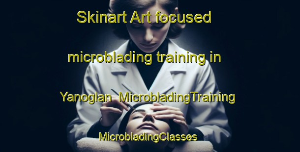 Skinart Art-focused microblading training in Yanoglan | MicrobladingTraining | MicrobladingClasses | SkinartTraining-Turkey