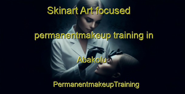 Skinart Art-focused permanentmakeup training in Abakolu | #PermanentmakeupTraining #PermanentmakeupClasses #SkinartTraining-Turkey