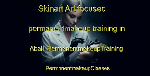 Skinart Art-focused permanentmakeup training in Abali | PermanentmakeupTraining | PermanentmakeupClasses | SkinartTraining-Turkey