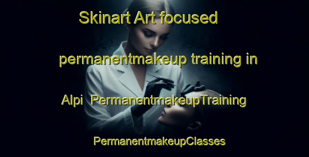 Skinart Art-focused permanentmakeup training in Alpi | PermanentmakeupTraining | PermanentmakeupClasses | SkinartTraining-Turkey