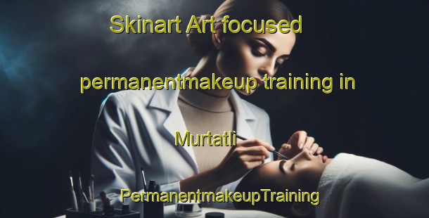 Skinart Art-focused permanentmakeup training in Murtatli | PermanentmakeupTraining | PermanentmakeupClasses | SkinartTraining-Turkey