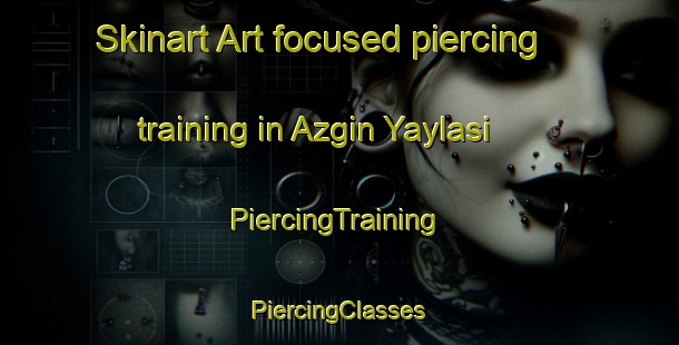 Skinart Art-focused piercing training in Azgin Yaylasi | #PiercingTraining #PiercingClasses #SkinartTraining-Turkey