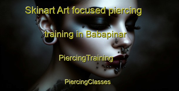 Skinart Art-focused piercing training in Babapinar | PiercingTraining | PiercingClasses | SkinartTraining-Turkey