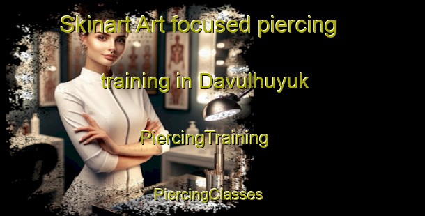 Skinart Art-focused piercing training in Davulhuyuk | PiercingTraining | PiercingClasses | SkinartTraining-Turkey