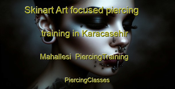 Skinart Art-focused piercing training in Karacasehir Mahallesi | #PiercingTraining #PiercingClasses #SkinartTraining-Turkey