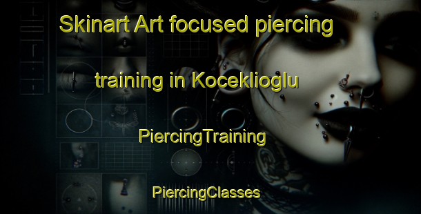 Skinart Art-focused piercing training in Koceklioglu | PiercingTraining | PiercingClasses | SkinartTraining-Turkey