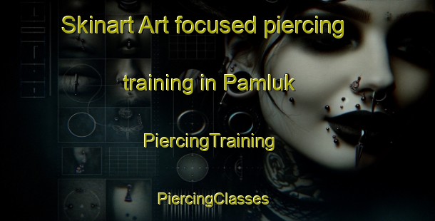 Skinart Art-focused piercing training in Pamluk | PiercingTraining | PiercingClasses | SkinartTraining-Turkey