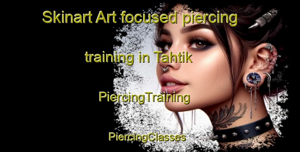 Skinart Art-focused piercing training in Tahtik | PiercingTraining | PiercingClasses | SkinartTraining-Turkey