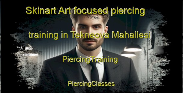 Skinart Art-focused piercing training in Tekneova Mahallesi | #PiercingTraining #PiercingClasses #SkinartTraining-Turkey