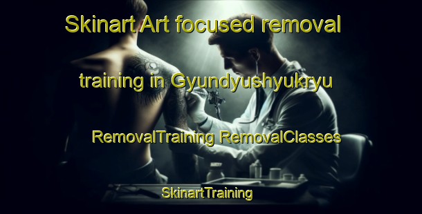 Skinart Art-focused removal training in Gyundyushyukryu | #RemovalTraining #RemovalClasses #SkinartTraining-Turkey