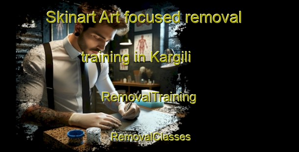 Skinart Art-focused removal training in Kargili | RemovalTraining | RemovalClasses | SkinartTraining-Turkey