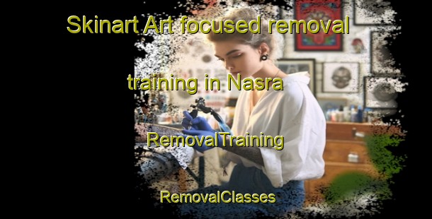 Skinart Art-focused removal training in Nasra | RemovalTraining | RemovalClasses | SkinartTraining-Turkey