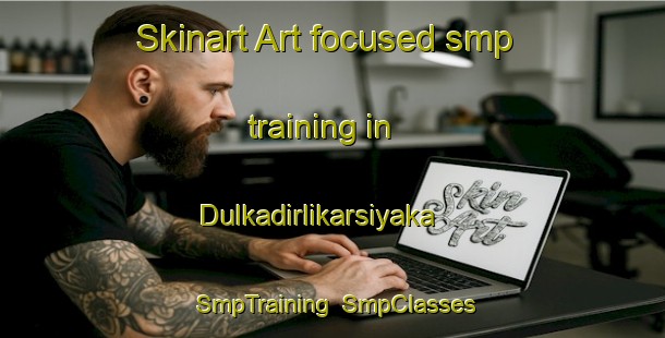 Skinart Art-focused smp training in Dulkadirlikarsiyaka | SmpTraining | SmpClasses | SkinartTraining-Turkey