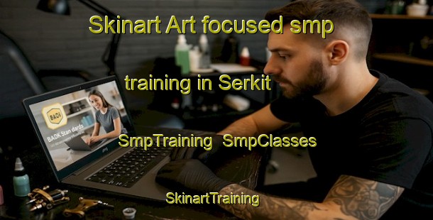 Skinart Art-focused smp training in Serkit | SmpTraining | SmpClasses | SkinartTraining-Turkey