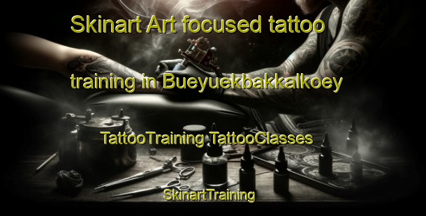 Skinart Art-focused tattoo training in Bueyuekbakkalkoey | #TattooTraining #TattooClasses #SkinartTraining-Turkey