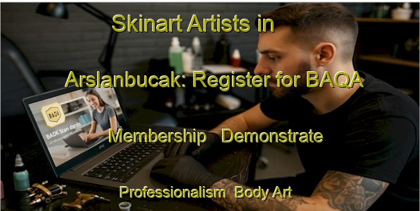 Skinart Artists in Arslanbucak: Register for BAQA Membership - Demonstrate Professionalism | Body Art Qualification Authority | BAQA-Turkey
