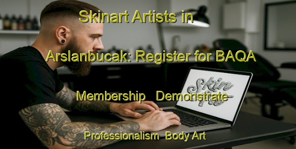 Skinart Artists in Arslanbucak: Register for BAQA Membership - Demonstrate Professionalism | Body Art Qualification Authority | BAQA-Turkey