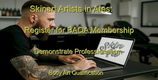 Skinart Artists in Ates: Register for BAQA Membership - Demonstrate Professionalism | Body Art Qualification Authority | BAQA-Turkey